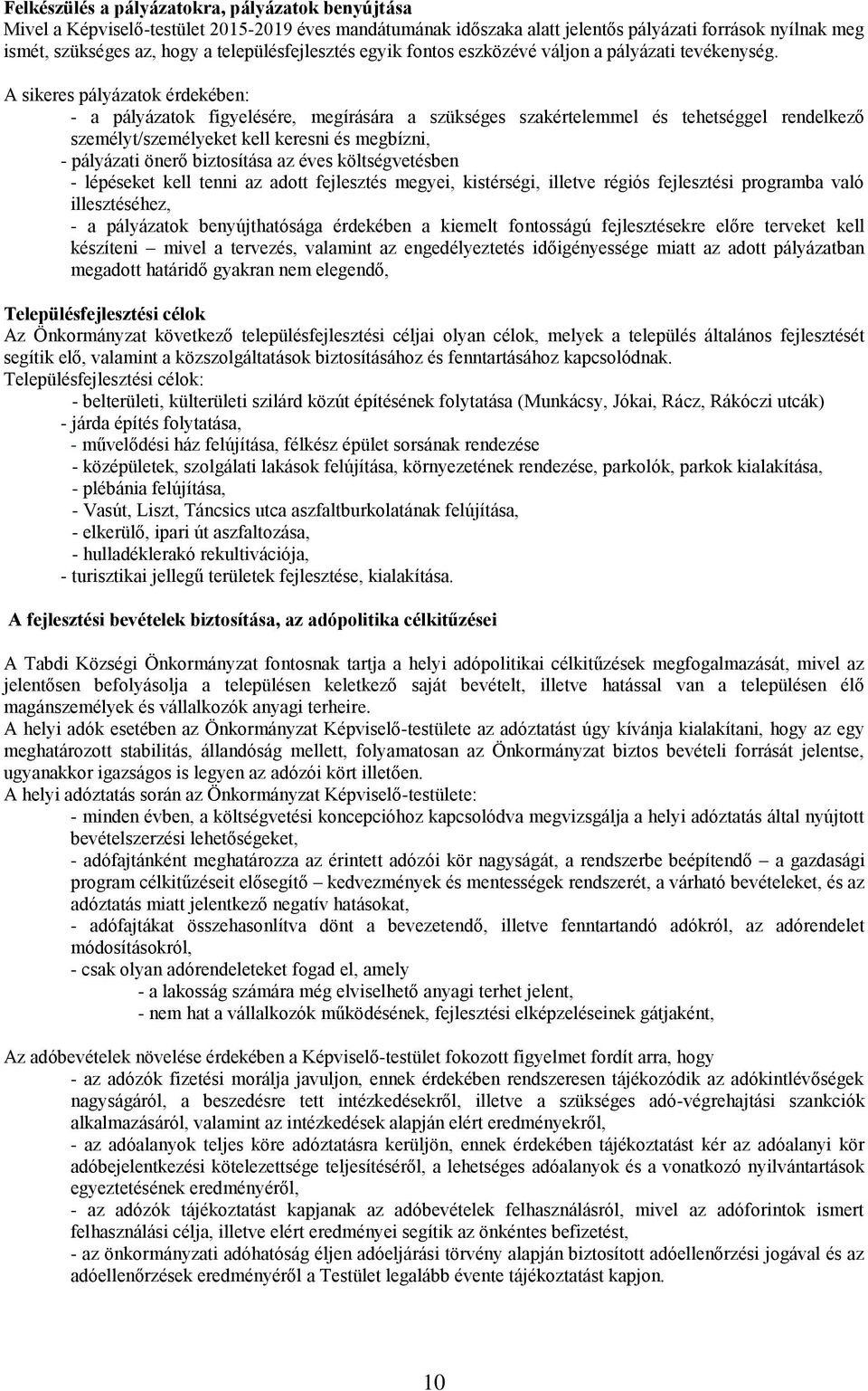 A sikeres pályázatok érdekében: - a pályázatok figyelésére, megírására a szükséges szakértelemmel és tehetséggel rendelkező személyt/személyeket kell keresni és megbízni, - pályázati önerő