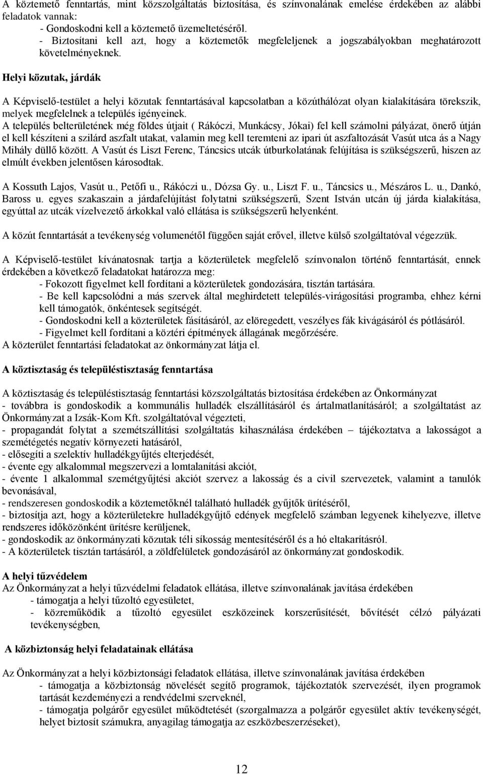 Helyi közutak, járdák A Képviselő-testület a helyi közutak fenntartásával kapcsolatban a közúthálózat olyan kialakítására törekszik, melyek megfelelnek a település igényeinek.