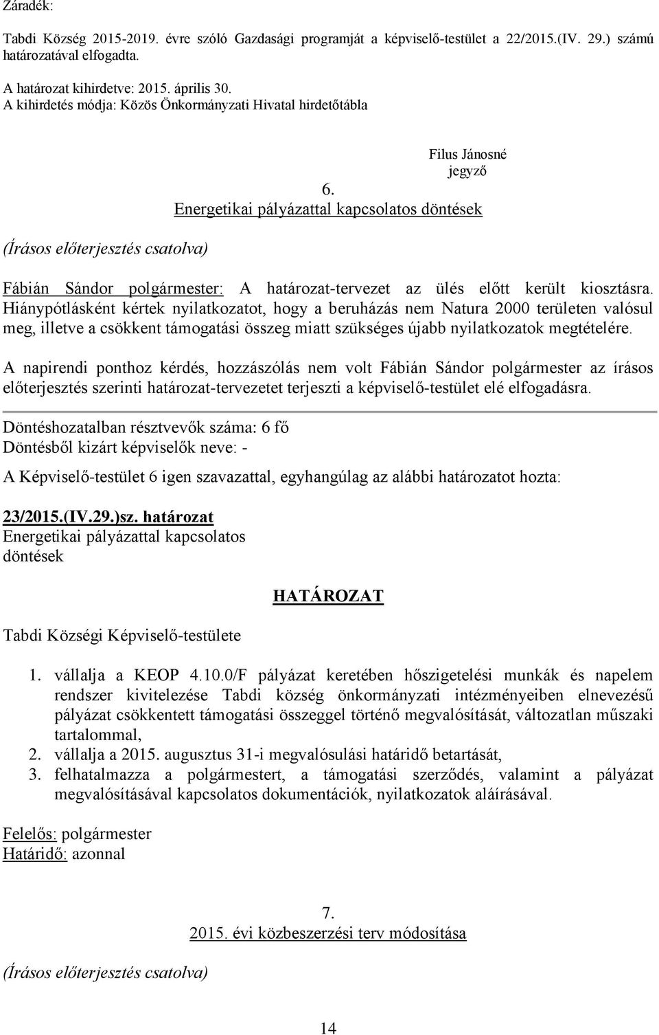 Energetikai pályázattal kapcsolatos döntések Fábián Sándor polgármester: A határozat-tervezet az ülés előtt került kiosztásra.