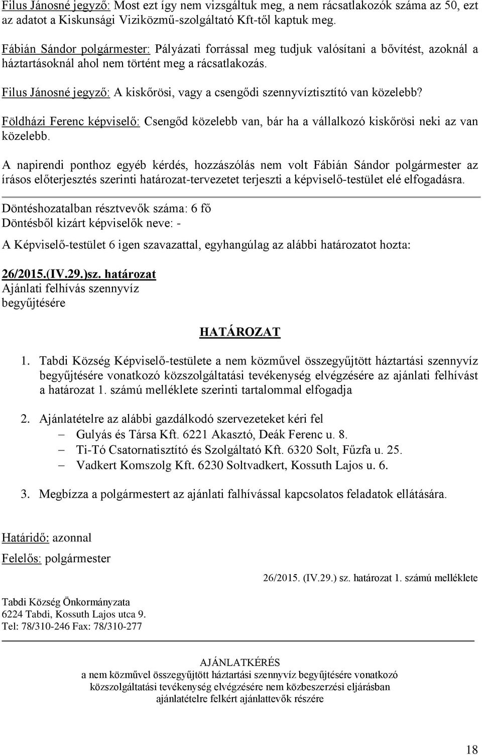 Filus Jánosné jegyző: A kiskőrösi, vagy a csengődi szennyvíztisztító van közelebb? Földházi Ferenc képviselő: Csengőd közelebb van, bár ha a vállalkozó kiskőrösi neki az van közelebb.