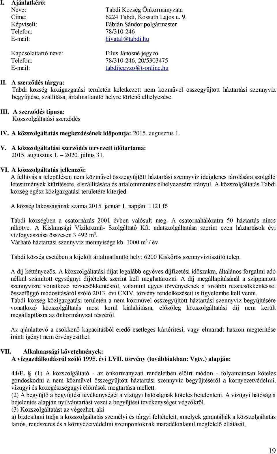 A szerződés tárgya: Tabdi község közigazgatási területén keletkezett nem közművel összegyűjtött háztartási szennyvíz begyűjtése, szállítása, ártalmatlanító helyre történő elhelyezése. III.