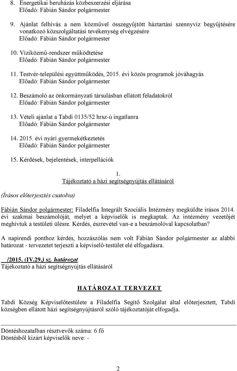 Víziközmű-rendszer működtetése Előadó: Fábián Sándor polgármester 11. Testvér-települési együttműködés, 2015. évi közös programok jóváhagyás Előadó: Fábián Sándor polgármester 12.