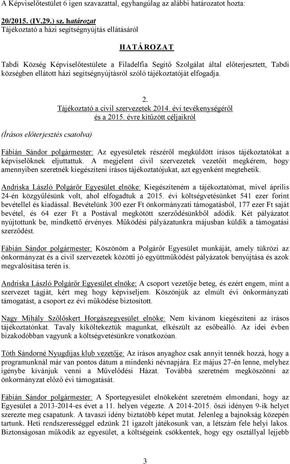 szóló tájékoztatóját elfogadja. (Írásos előterjesztés csatolva) 2. Tájékoztató a civil szervezetek 2014. évi tevékenységéről és a 2015.