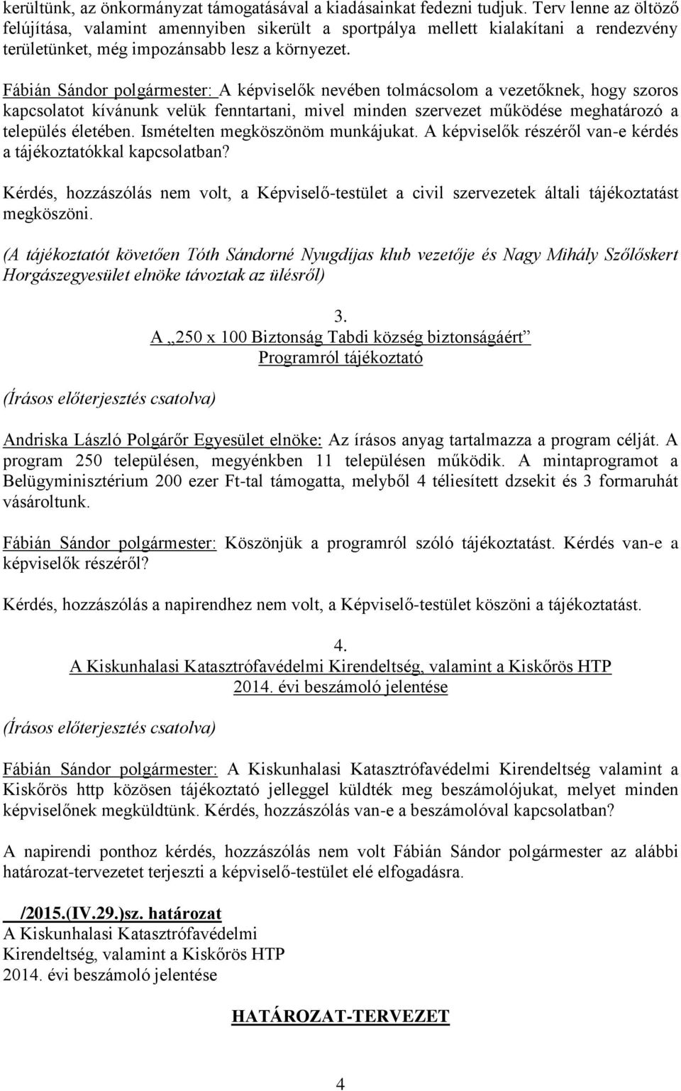 Fábián Sándor polgármester: A képviselők nevében tolmácsolom a vezetőknek, hogy szoros kapcsolatot kívánunk velük fenntartani, mivel minden szervezet működése meghatározó a település életében.