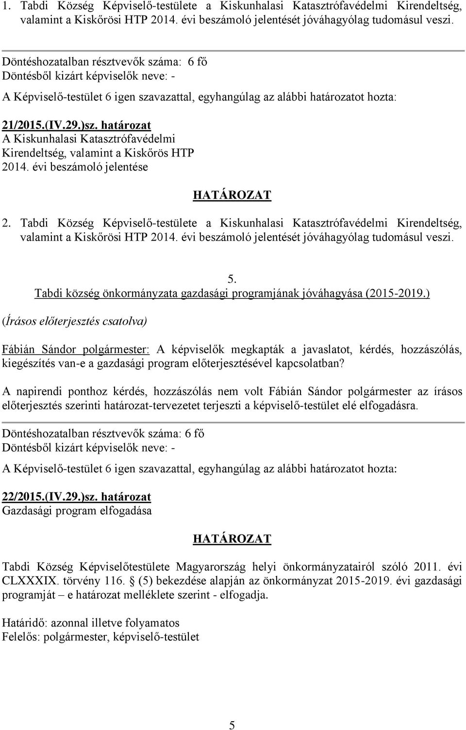 határozat A Kiskunhalasi Katasztrófavédelmi Kirendeltség, valamint a Kiskőrös HTP 2014. évi beszámoló jelentése HATÁROZAT 2.
