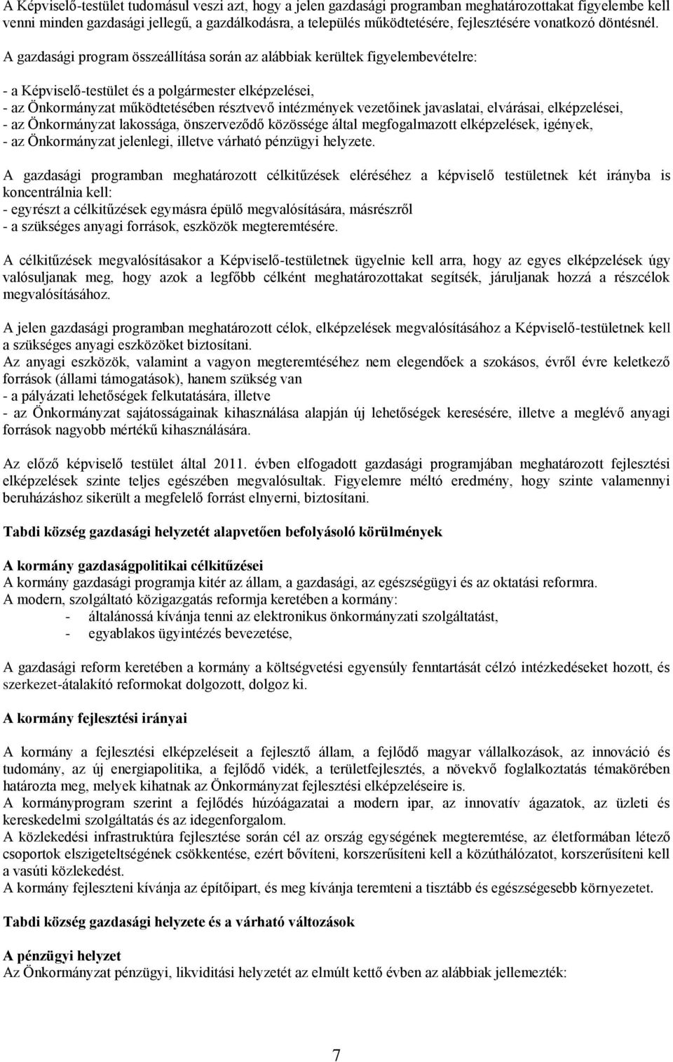 A gazdasági program összeállítása során az alábbiak kerültek figyelembevételre: - a Képviselő-testület és a polgármester elképzelései, - az Önkormányzat működtetésében résztvevő intézmények