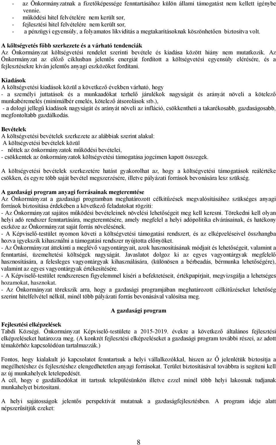 A költségvetés főbb szerkezete és a várható tendenciák Az Önkormányzat költségvetési rendelet szerinti bevétele és kiadása között hiány nem mutatkozik.