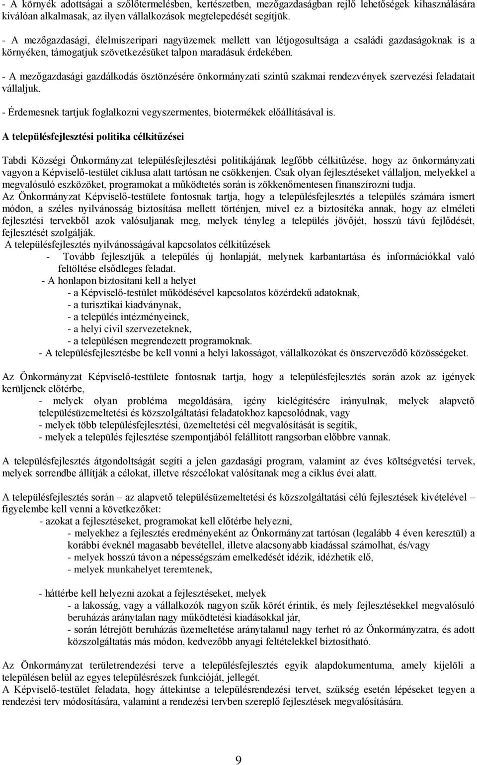 - A mezőgazdasági gazdálkodás ösztönzésére önkormányzati szintű szakmai rendezvények szervezési feladatait vállaljuk. - Érdemesnek tartjuk foglalkozni vegyszermentes, biotermékek előállításával is.