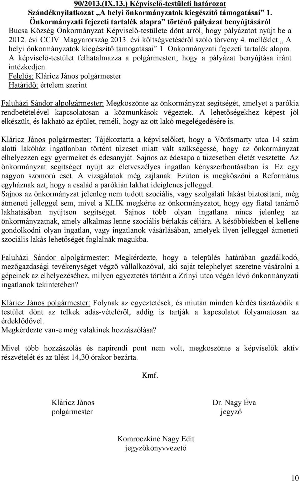 évi költségvetéséről szóló törvény 4. melléklet A helyi önkormányzatok kiegészítő támogatásai 1. Önkormányzati fejezeti tartalék alapra.