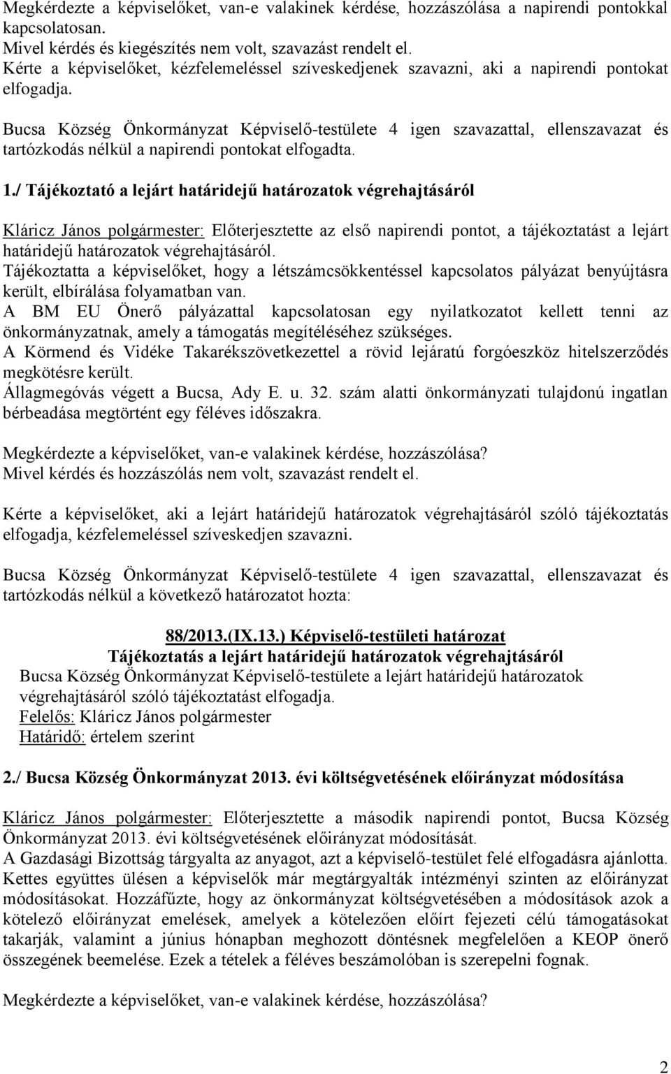 / Tájékoztató a lejárt határidejű határozatok végrehajtásáról Kláricz János polgármester: Előterjesztette az első napirendi pontot, a tájékoztatást a lejárt határidejű határozatok végrehajtásáról.