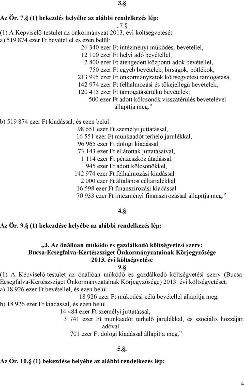 750 ezer Ft egyéb bevételek, bírságok, pótlékok, 213 995 ezer Ft önkormányzatok költségvetési támogatása, 142 974 ezer Ft felhalmozási és tőkejellegű bevételek, 120 415 ezer Ft támogatásértékű