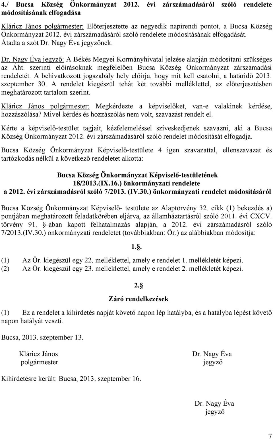 évi zárszámadásáról szóló rendelete módosításának elfogadását. Átadta a szót Dr. Nagy Éva jegyzőnek. Dr. Nagy Éva jegyző: A Békés Megyei Kormányhivatal jelzése alapján módosítani szükséges az Áht.