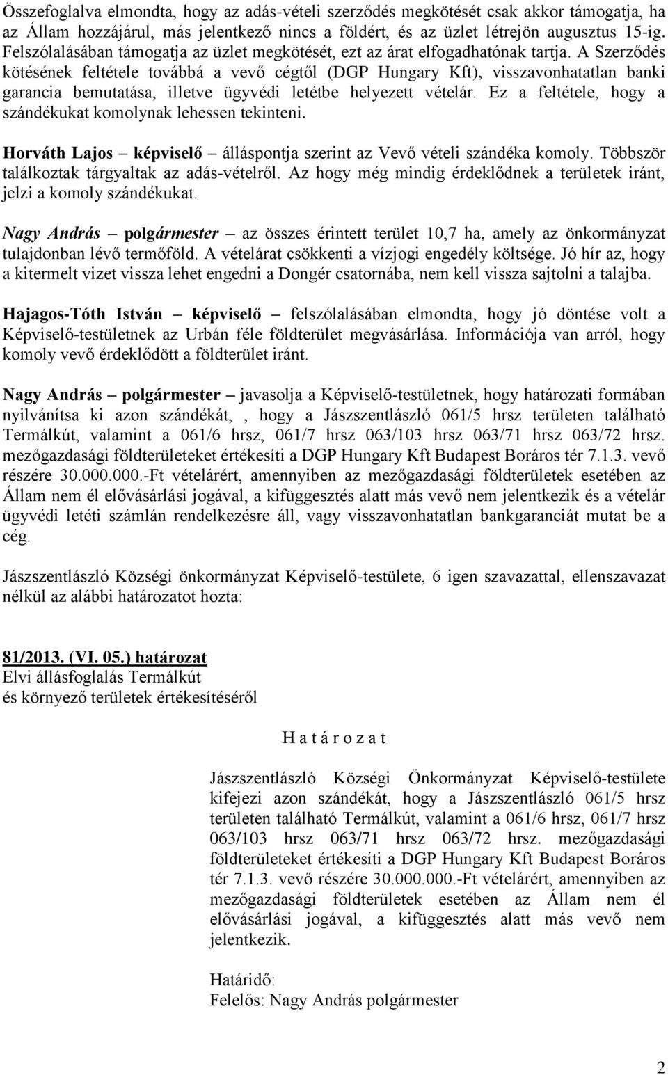 A Szerződés kötésének feltétele továbbá a vevő cégtől (DGP Hungary Kft), visszavonhatatlan banki garancia bemutatása, illetve ügyvédi letétbe helyezett vételár.