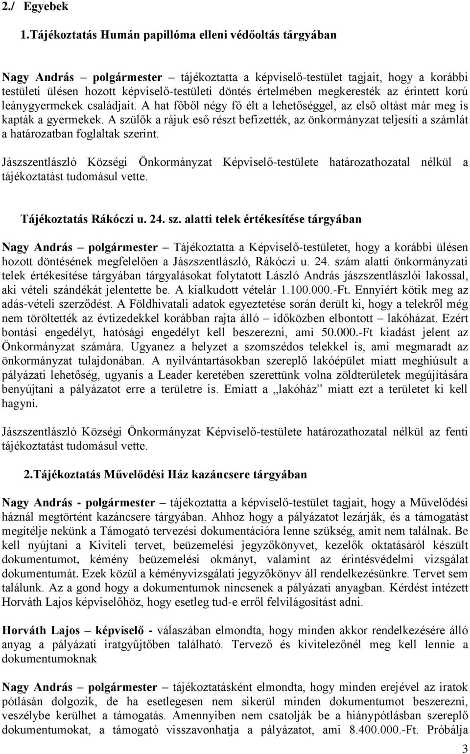 leánygyermekek családjait. A hat főből négy fő élt a lehetőséggel, az első oltást már meg is kapták a gyermekek.