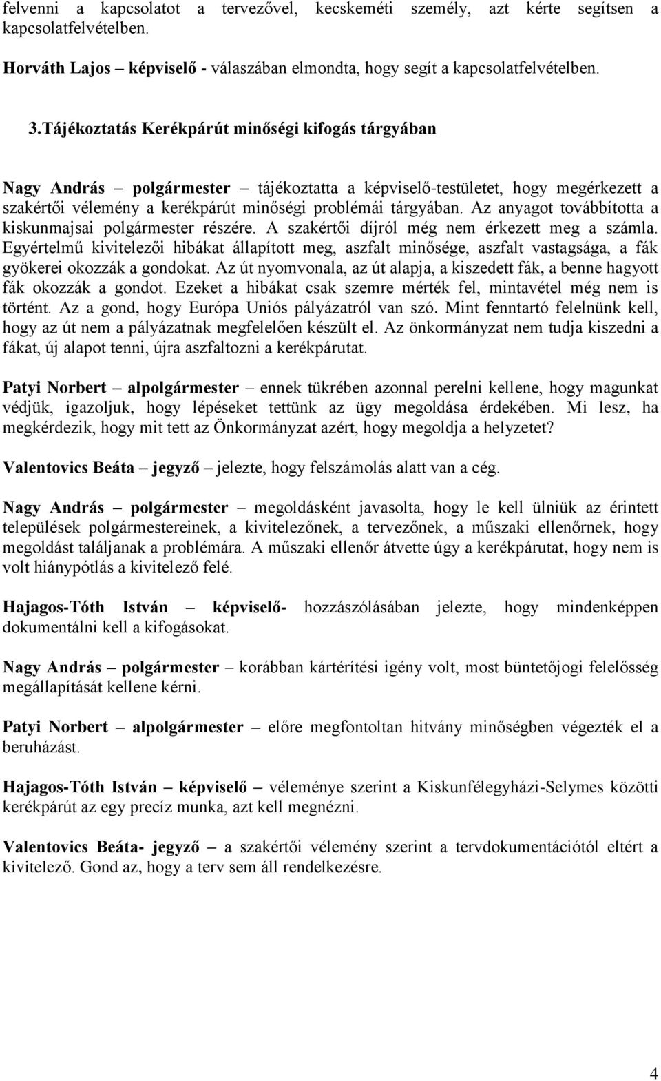 Az anyagot továbbította a kiskunmajsai részére. A szakértői díjról még nem érkezett meg a számla.