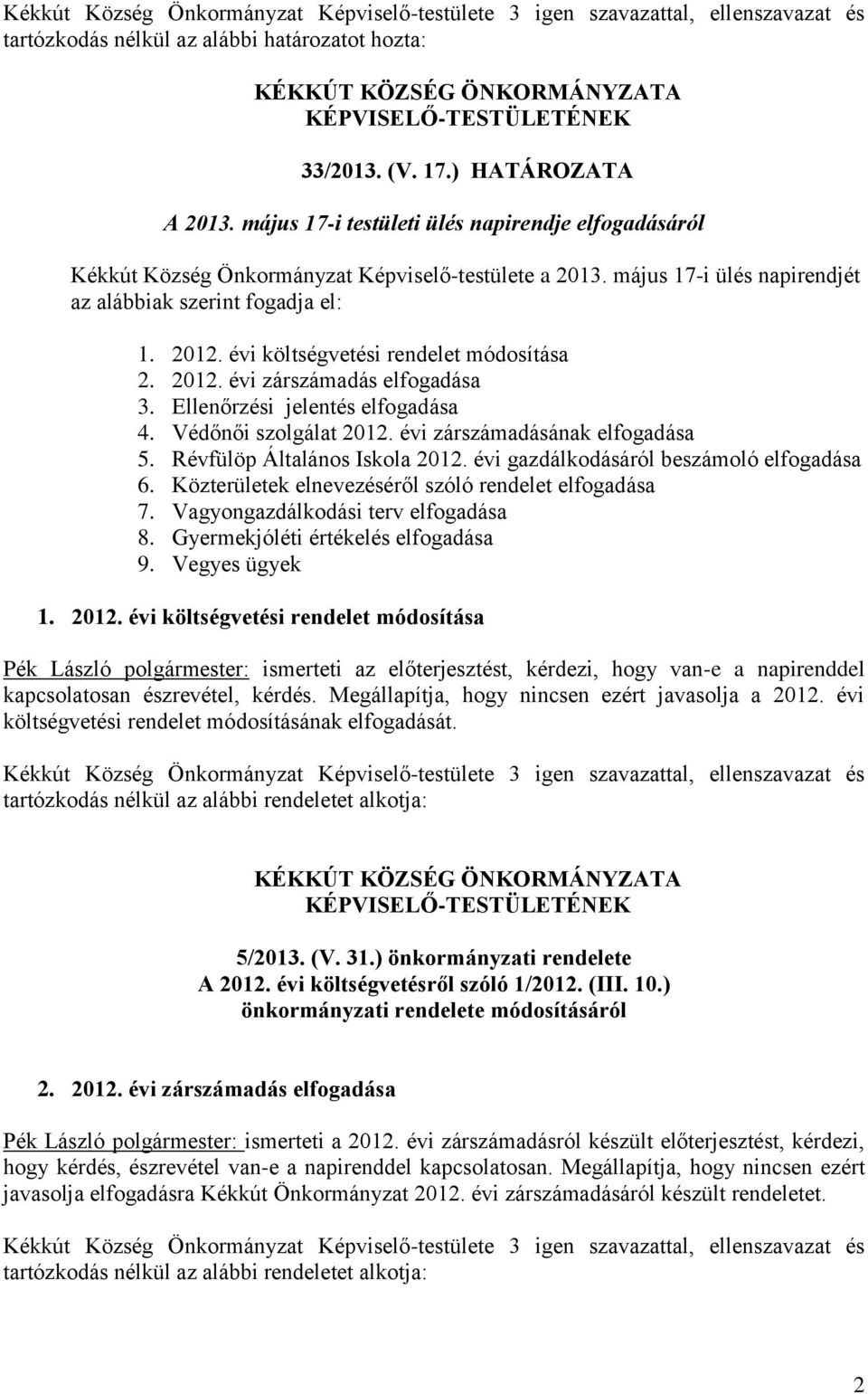 Védőnői szolgálat 2012. évi zárszámadásának elfogadása 5. Révfülöp Általános Iskola 2012. évi gazdálkodásáról beszámoló elfogadása 6. Közterületek elnevezéséről szóló rendelet elfogadása 7.