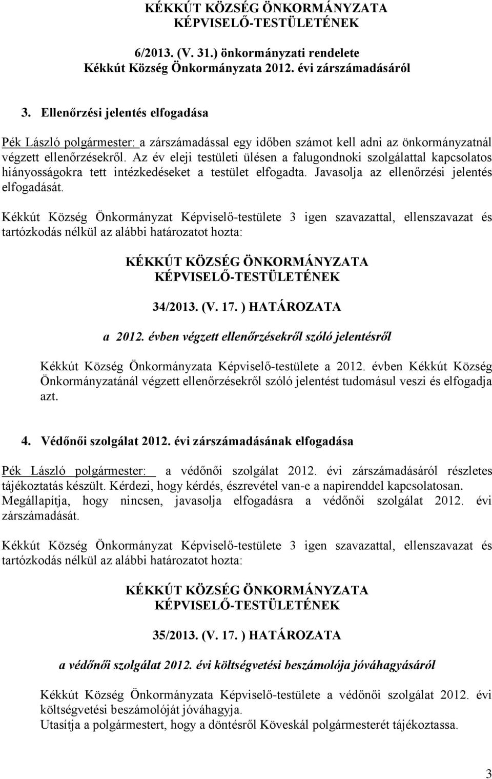 Az év eleji testületi ülésen a falugondnoki szolgálattal kapcsolatos hiányosságokra tett intézkedéseket a testület elfogadta. Javasolja az ellenőrzési jelentés elfogadását. 34/2013. (V. 17.