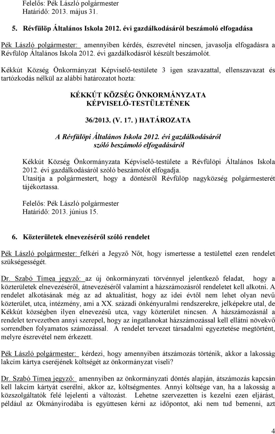 36/2013. (V. 17. ) HATÁROZATA A Révfülöpi Általános Iskola 2012. évi gazdálkodásáról szóló beszámoló elfogadásáról Kékkút Község Önkormányzata Képviselő-testülete a Révfülöpi Általános Iskola 2012.