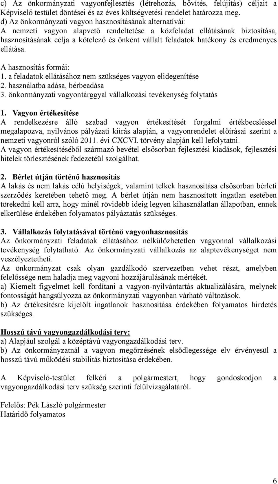 hatékony és eredményes ellátása. A hasznosítás formái: 1. a feladatok ellátásához nem szükséges vagyon elidegenítése 2. használatba adása, bérbeadása 3.