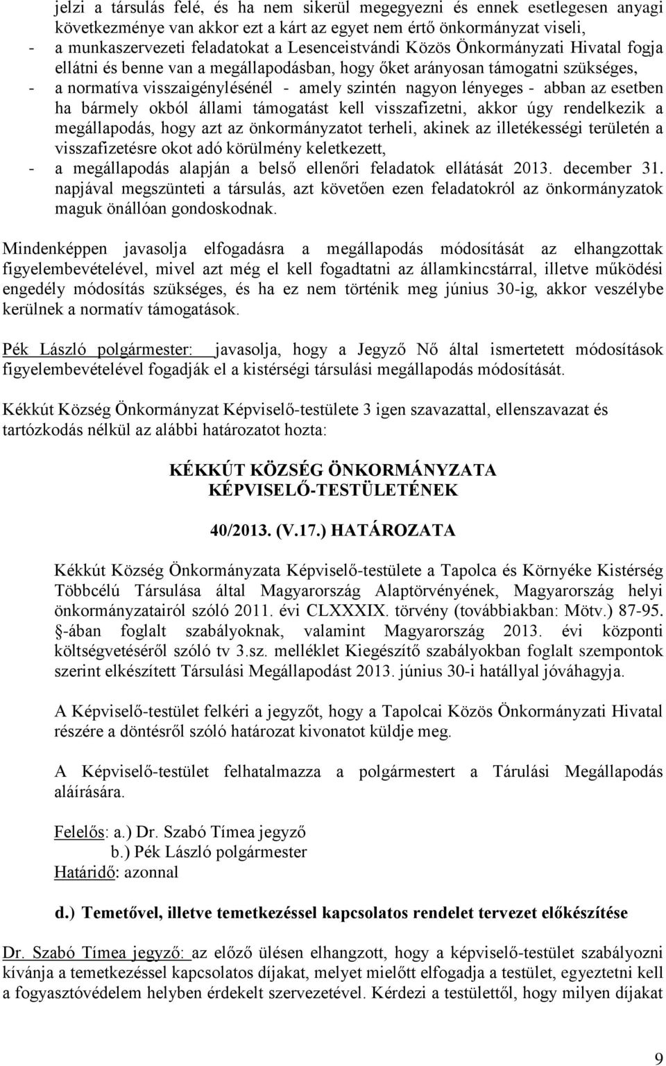 abban az esetben ha bármely okból állami támogatást kell visszafizetni, akkor úgy rendelkezik a megállapodás, hogy azt az önkormányzatot terheli, akinek az illetékességi területén a visszafizetésre