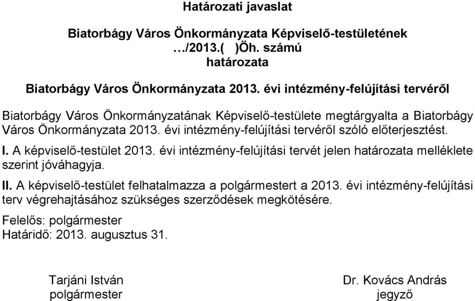 évi intézmény-felújítási tervéről szóló előterjesztést. I. A képviselő-testület 2013. évi intézmény-felújítási tervét jelen határozata melléklete szerint jóváhagyja. II.