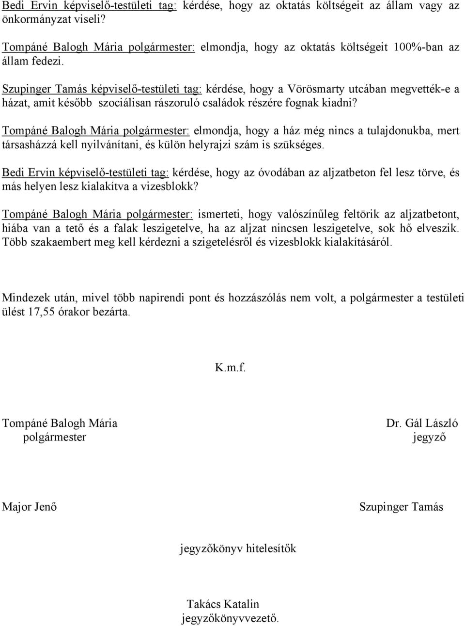 Szupinger Tamás képviselő-testületi tag: kérdése, hogy a Vörösmarty utcában megvették-e a házat, amit később szociálisan rászoruló családok részére fognak kiadni?