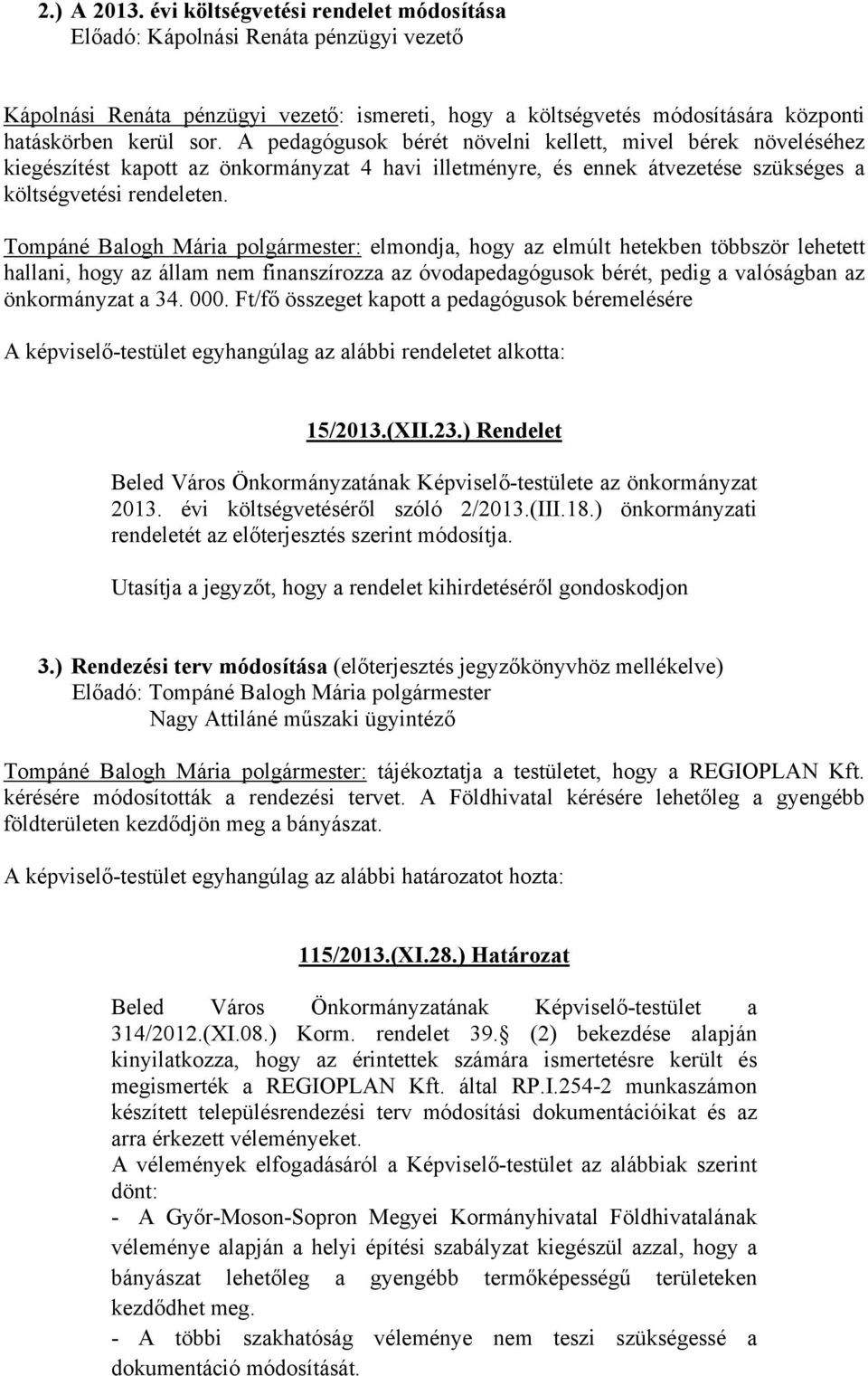 Tompáné Balogh Mária polgármester: elmondja, hogy az elmúlt hetekben többször lehetett hallani, hogy az állam nem finanszírozza az óvodapedagógusok bérét, pedig a valóságban az önkormányzat a 34. 000.