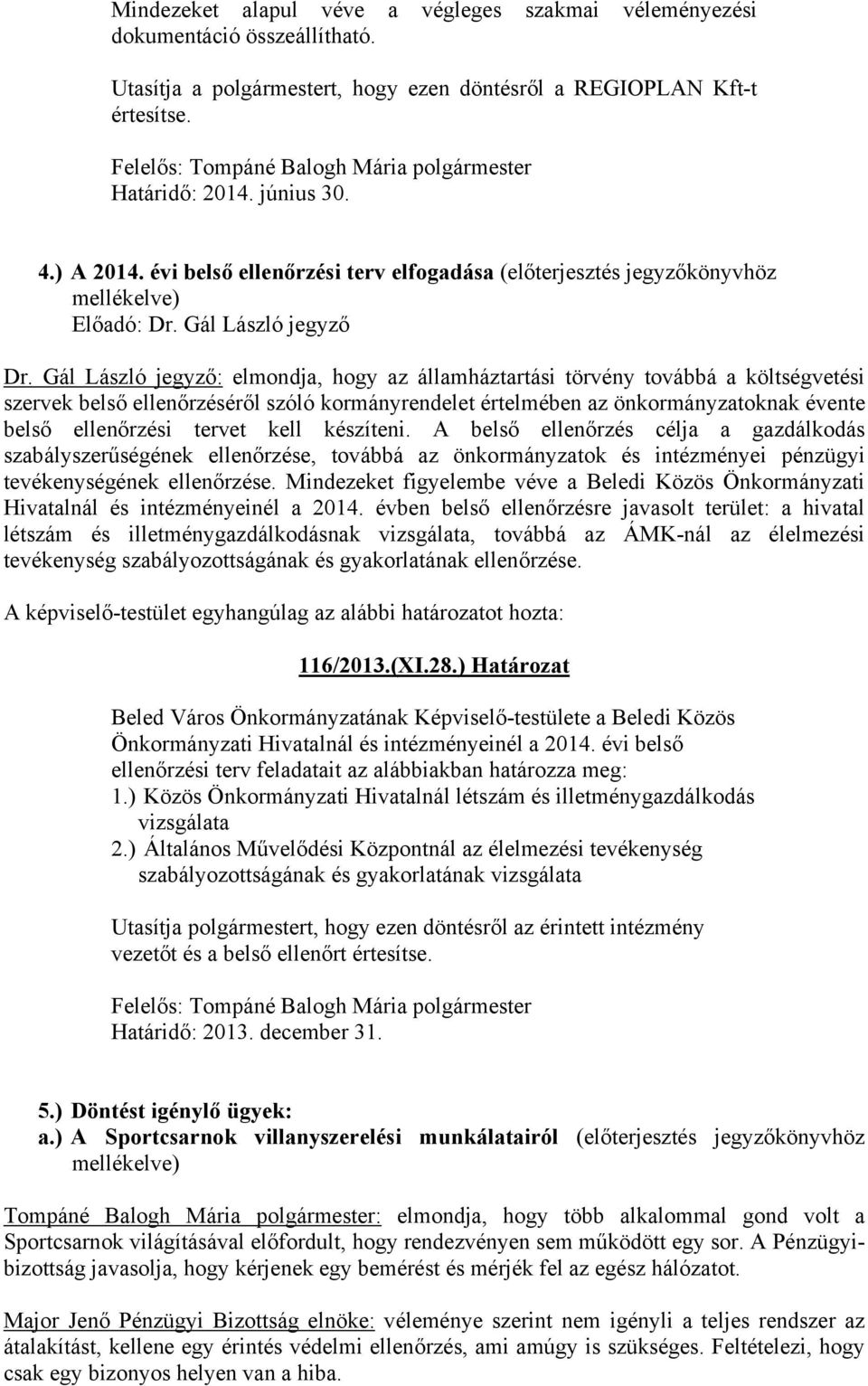 Gál László jegyző: elmondja, hogy az államháztartási törvény továbbá a költségvetési szervek belső ellenőrzéséről szóló kormányrendelet értelmében az önkormányzatoknak évente belső ellenőrzési tervet