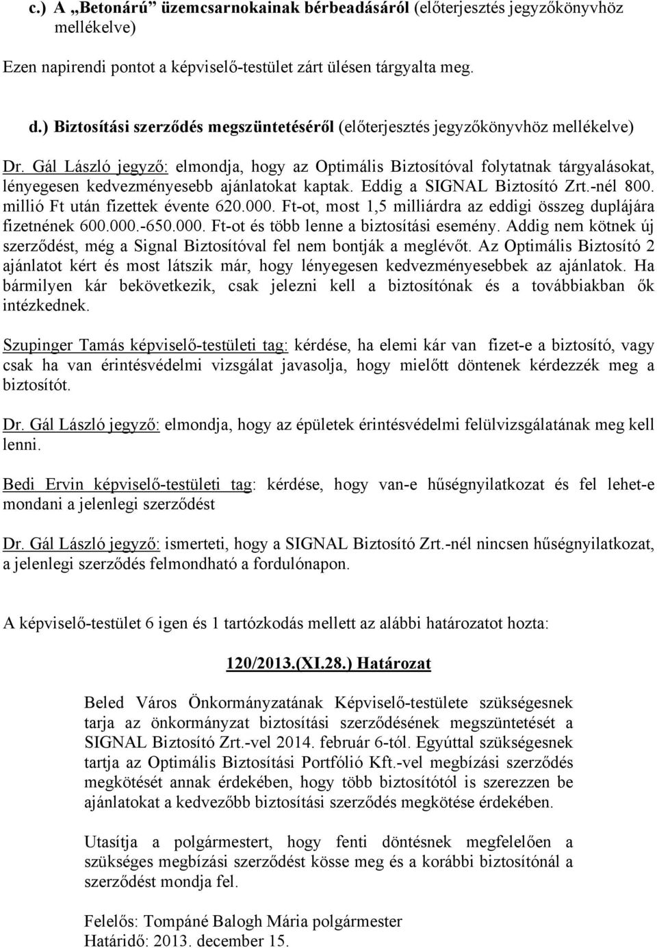 Gál László jegyző: elmondja, hogy az Optimális Biztosítóval folytatnak tárgyalásokat, lényegesen kedvezményesebb ajánlatokat kaptak. Eddig a SIGNAL Biztosító Zrt.-nél 800.