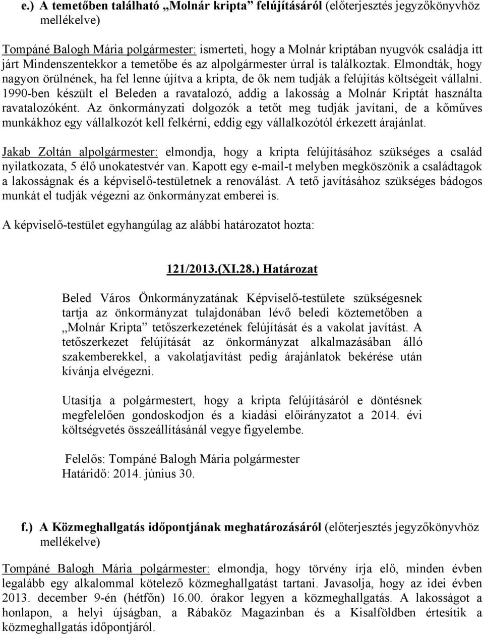 1990-ben készült el Beleden a ravatalozó, addig a lakosság a Molnár Kriptát használta ravatalozóként.