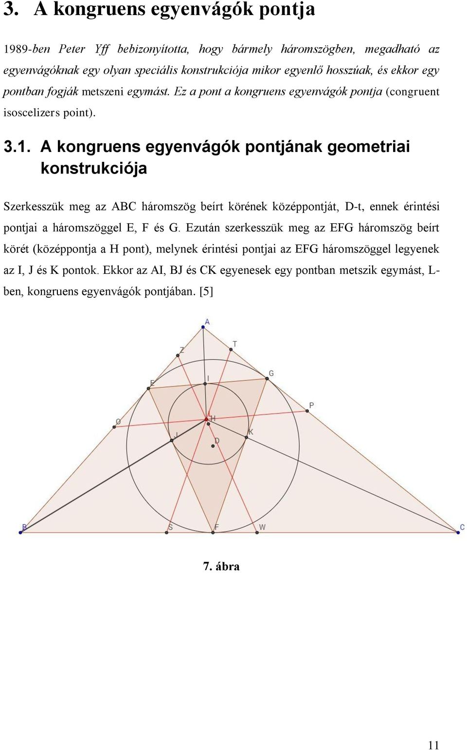 A kongruens egyenvágók pontjának geometriai konstrukciója Szerkesszük meg az ABC háromszög beírt körének középpontját, D-t, ennek érintési pontjai a háromszöggel E, F és G.