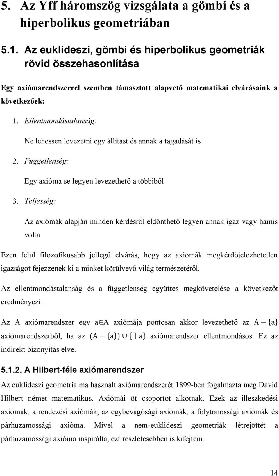 Ellentmondástalanság: Ne lehessen levezetni egy állítást és annak a tagadását is 2. Függetlenség: Egy axióma se legyen levezethető a többiből 3.