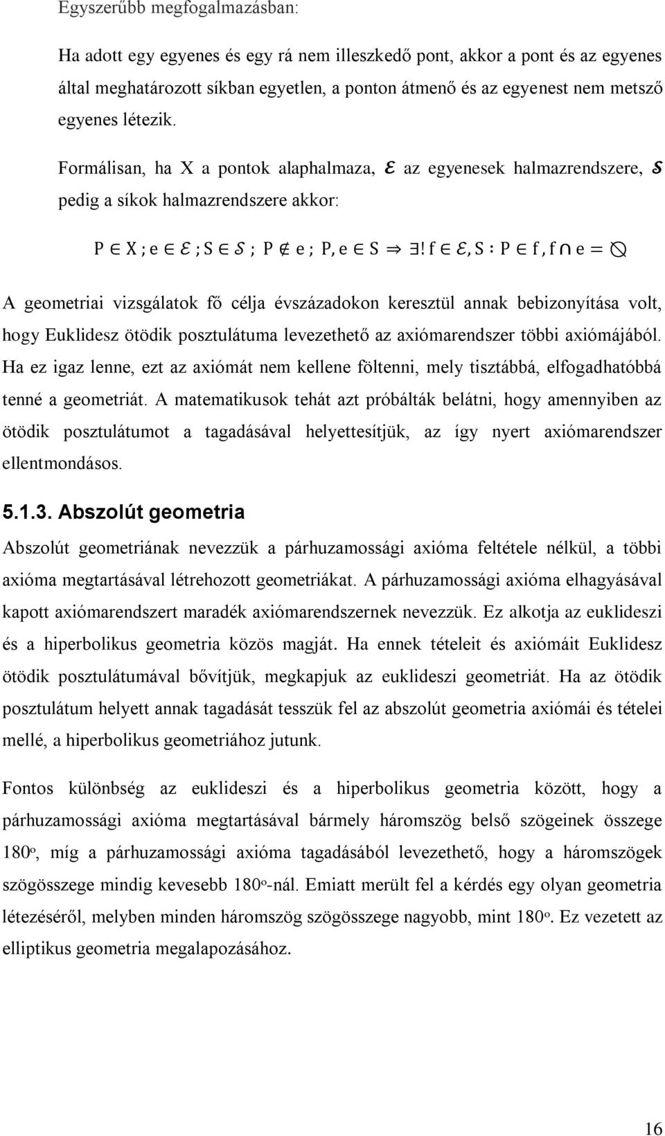 Formálisan, ha X a pontok alaphalmaza, pedig a síkok halmazrendszere akkor: az egyenesek halmazrendszere, A geometriai vizsgálatok fő célja évszázadokon keresztül annak bebizonyítása volt, hogy