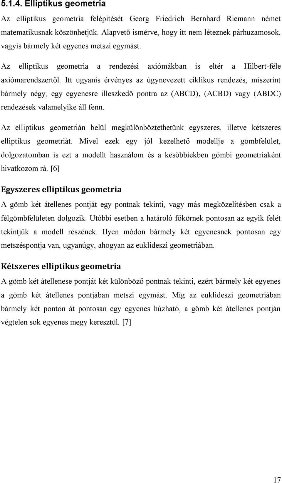 Itt ugyanis érvényes az úgynevezett ciklikus rendezés, miszerint bármely négy, egy egyenesre illeszkedő pontra az (ABCD), (ACBD) vagy (ABDC) rendezések valamelyike áll fenn.