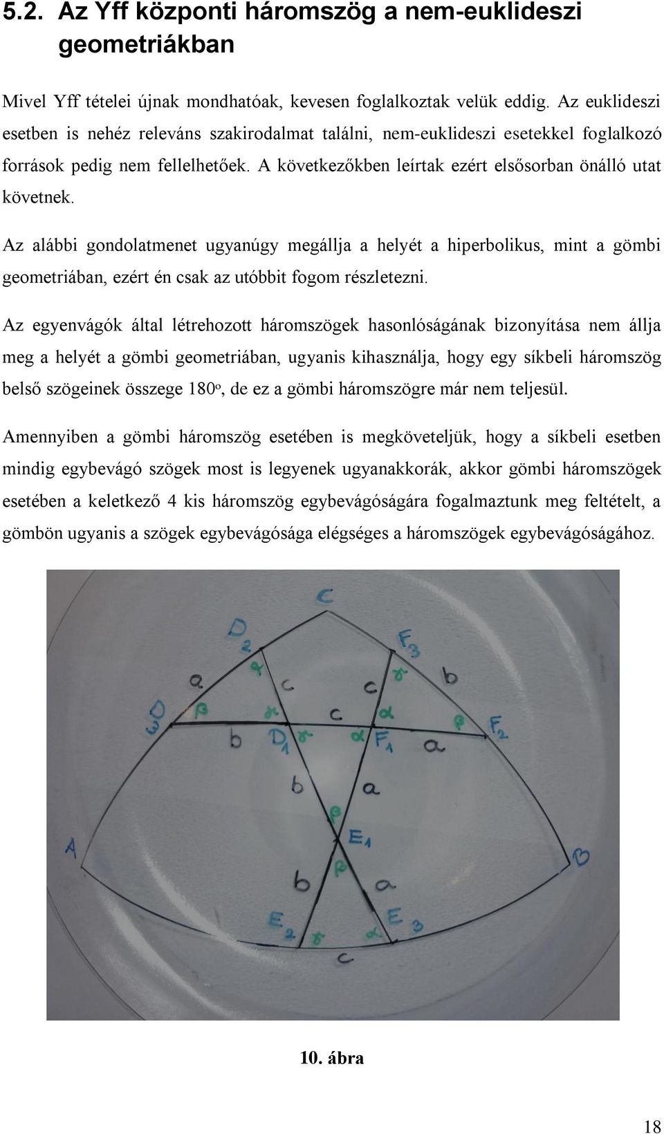 Az alábbi gondolatmenet ugyanúgy megállja a helyét a hiperbolikus, mint a gömbi geometriában, ezért én csak az utóbbit fogom részletezni.