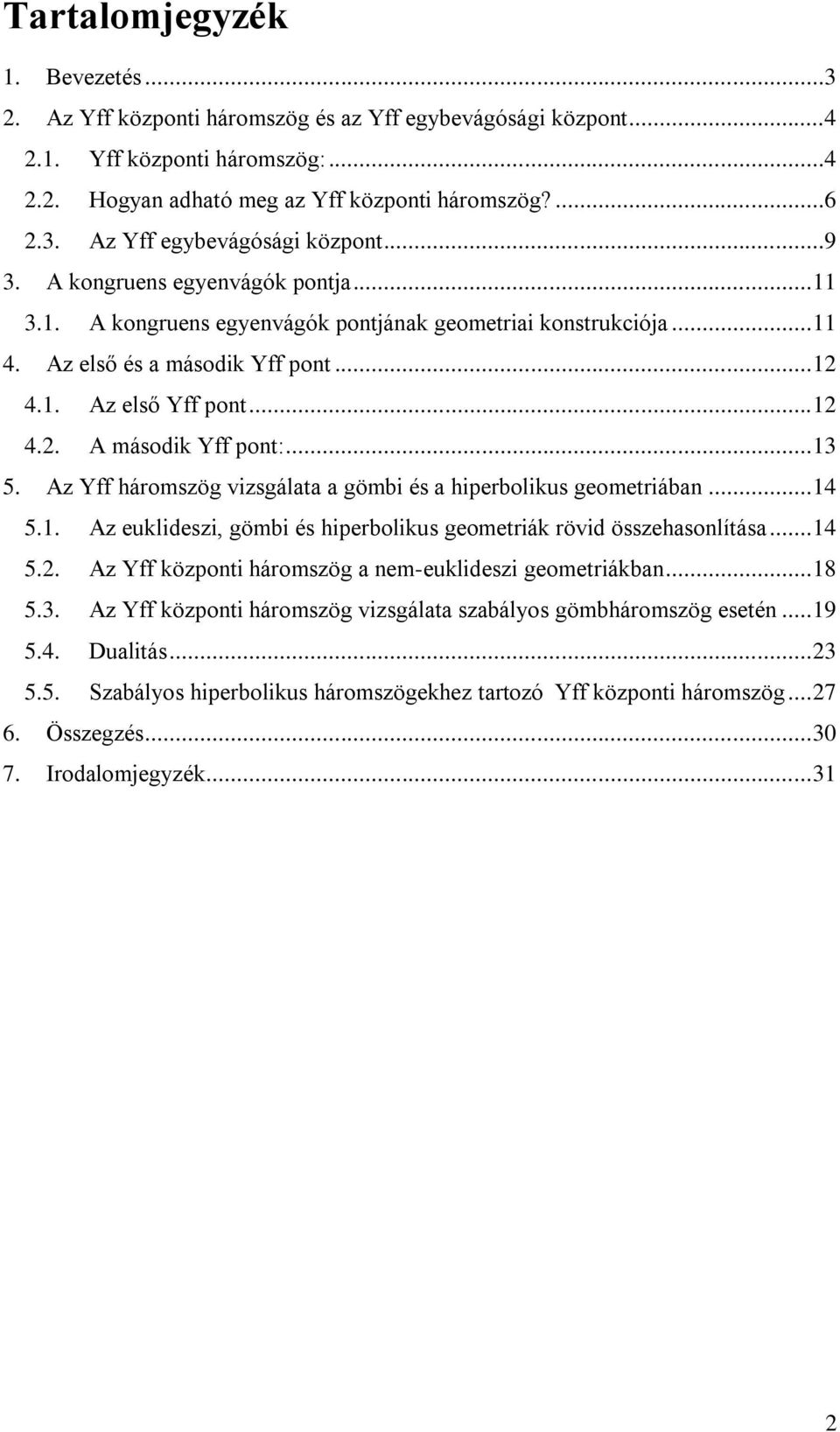 .. 13 5. Az Yff háromszög vizsgálata a gömbi és a hiperbolikus geometriában... 14 5.1. Az euklideszi, gömbi és hiperbolikus geometriák rövid összehasonlítása... 14 5.2.