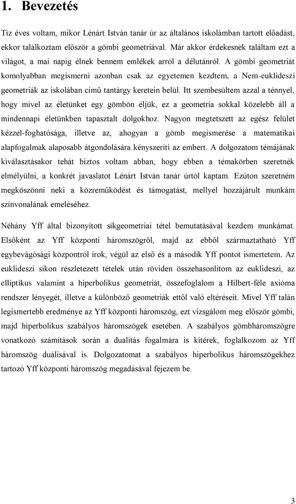 A gömbi geometriát komolyabban megismerni azonban csak az egyetemen kezdtem, a Nem-euklideszi geometriák az iskolában című tantárgy keretein belül.