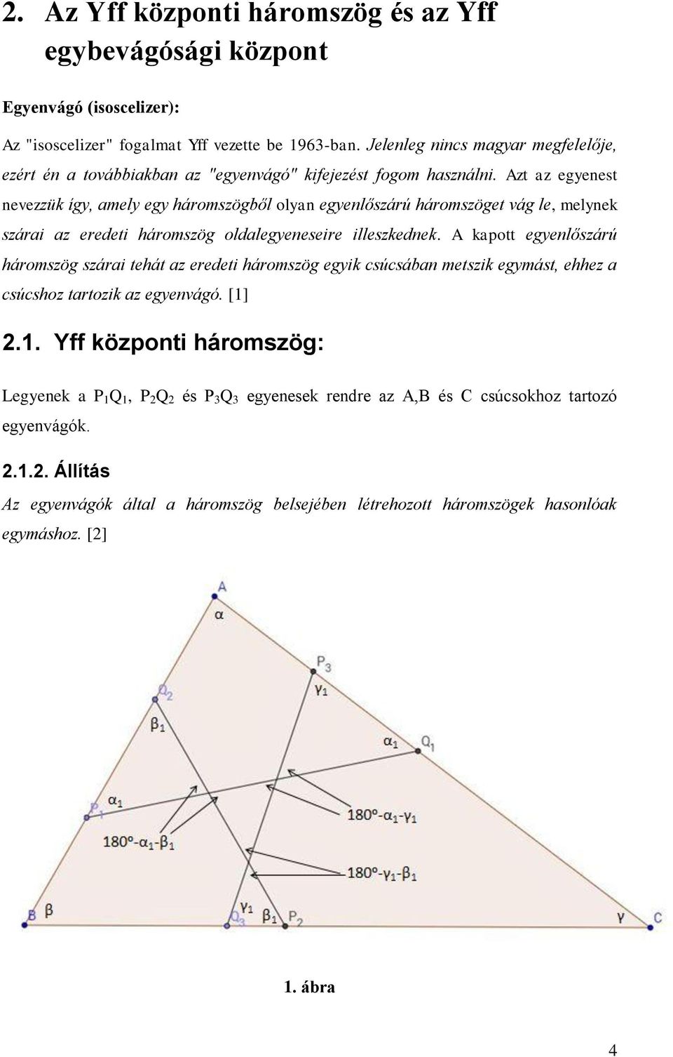 Azt az egyenest nevezzük így, amely egy háromszögből olyan egyenlőszárú háromszöget vág le, melynek szárai az eredeti háromszög oldalegyeneseire illeszkednek.