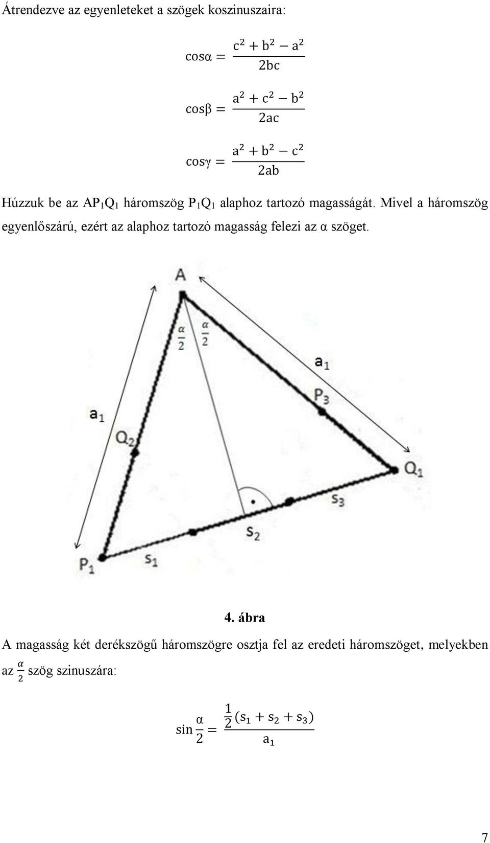 Mivel a háromszög egyenlőszárú, ezért az alaphoz tartozó magasság felezi az