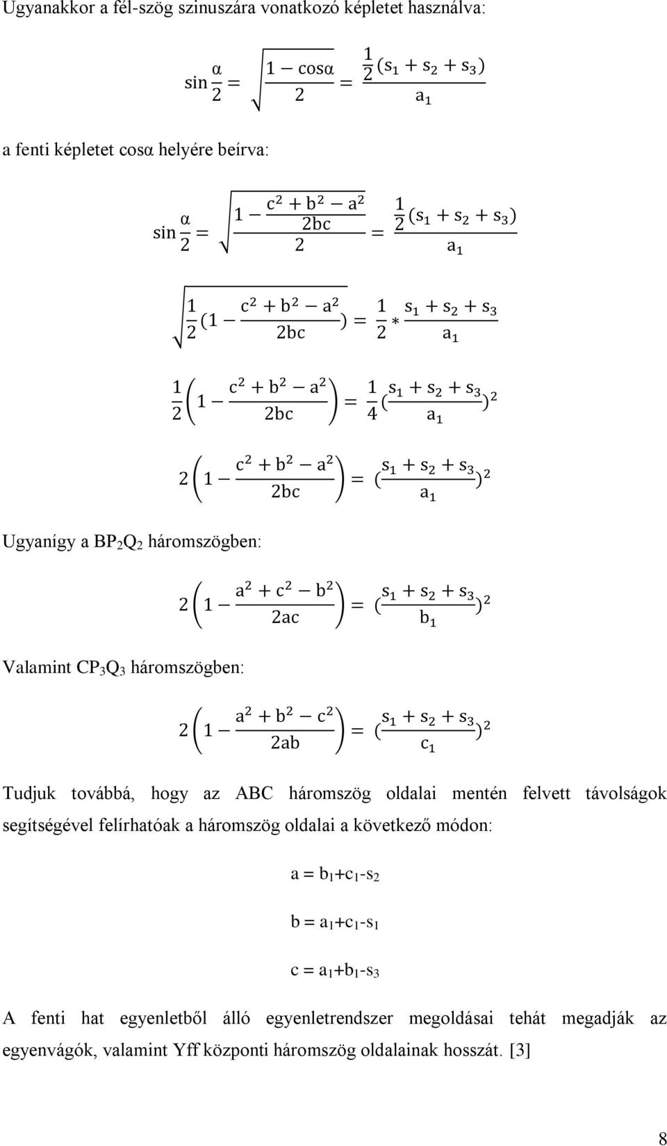 segítségével felírhatóak a háromszög oldalai a következő módon: a = b 1 +c 1 -s 2 b = a 1 +c 1 -s 1 c = a 1 +b 1 -s 3 A