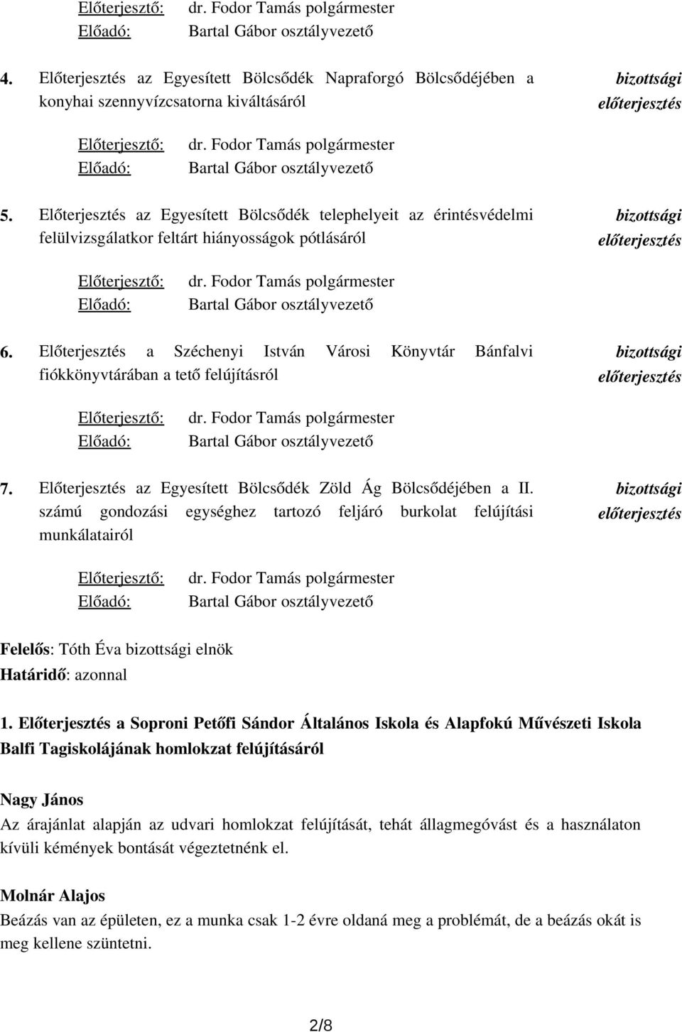 Előterjesztés a Széchenyi István Városi Könyvtár Bánfalvi fiókkönyvtárában a tető felújításról 7. Előterjesztés az Egyesített Bölcsődék Zöld Ág Bölcsődéjében a II.