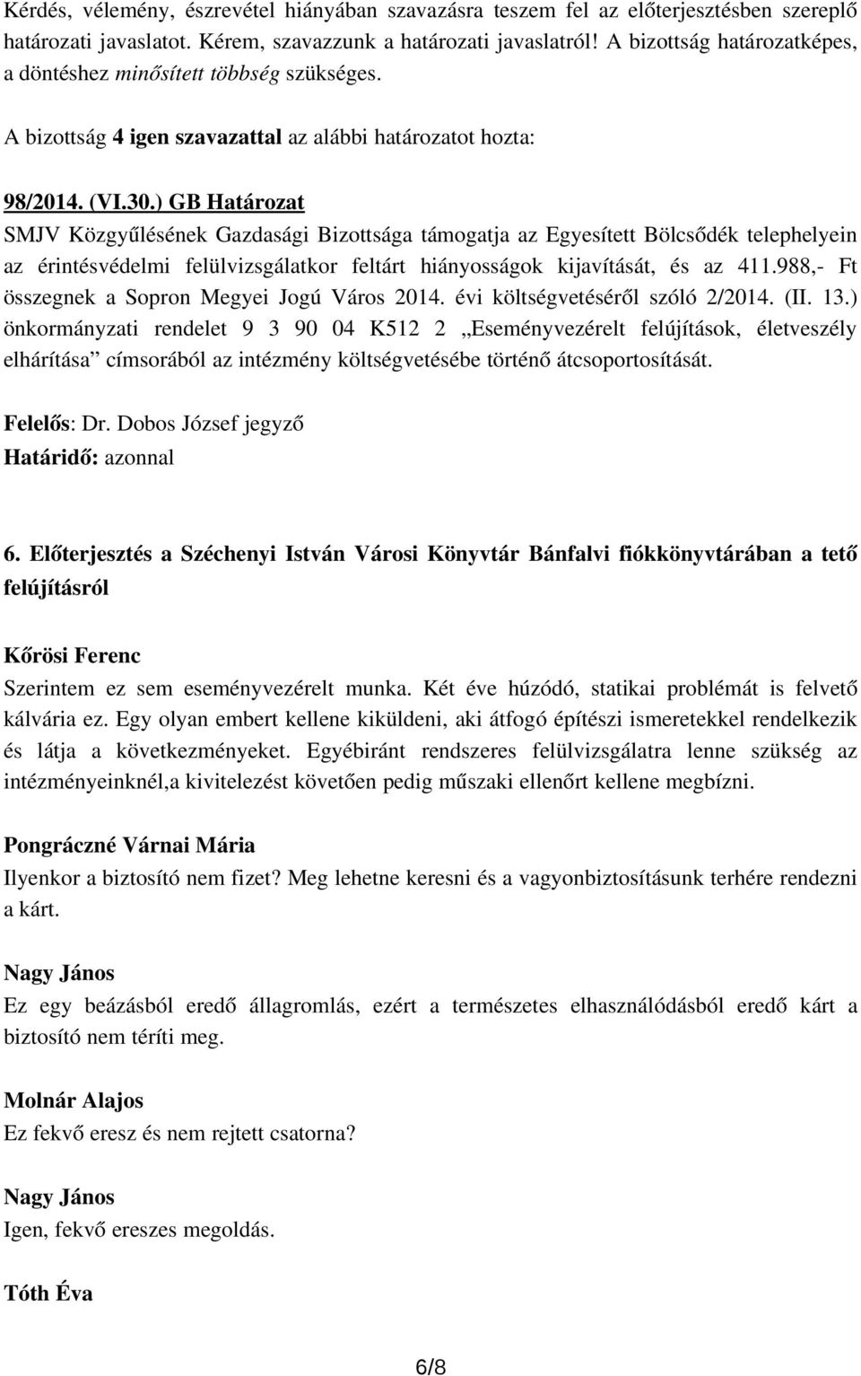 ) GB Határozat SMJV Közgyűlésének Gazdasági Bizottsága támogatja az Egyesített Bölcsődék telephelyein az érintésvédelmi felülvizsgálatkor feltárt hiányosságok kijavítását, és az 411.