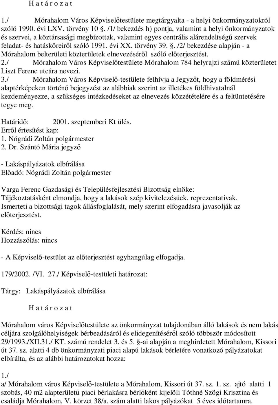 törvény 39.. /2/ bekezdése alapján - a Mórahalom belterületi közterületek elnevezéséről szóló előterjesztést. 2.