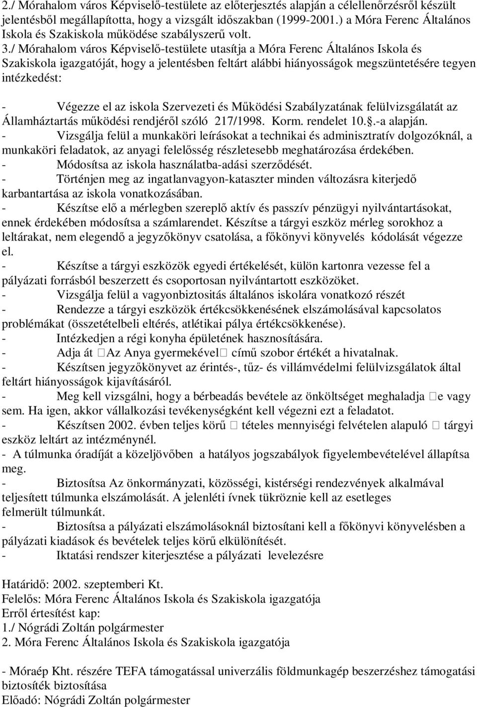 / Mórahalom város Képviselő-testülete utasítja a Móra Ferenc Általános Iskola és Szakiskola igazgatóját, hogy a jelentésben feltárt alábbi hiányosságok megszüntetésére tegyen intézkedést: - Végezze