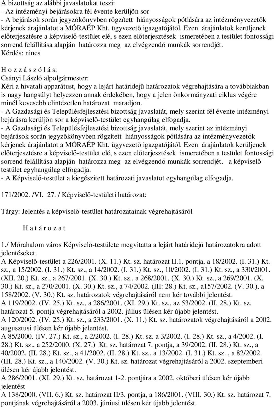 Ezen árajánlatok kerüljenek előterjesztésre a képviselő-testület elé, s ezen előterjesztések ismeretében a testület fontossági sorrend felállítása alapján határozza meg az elvégzendő munkák