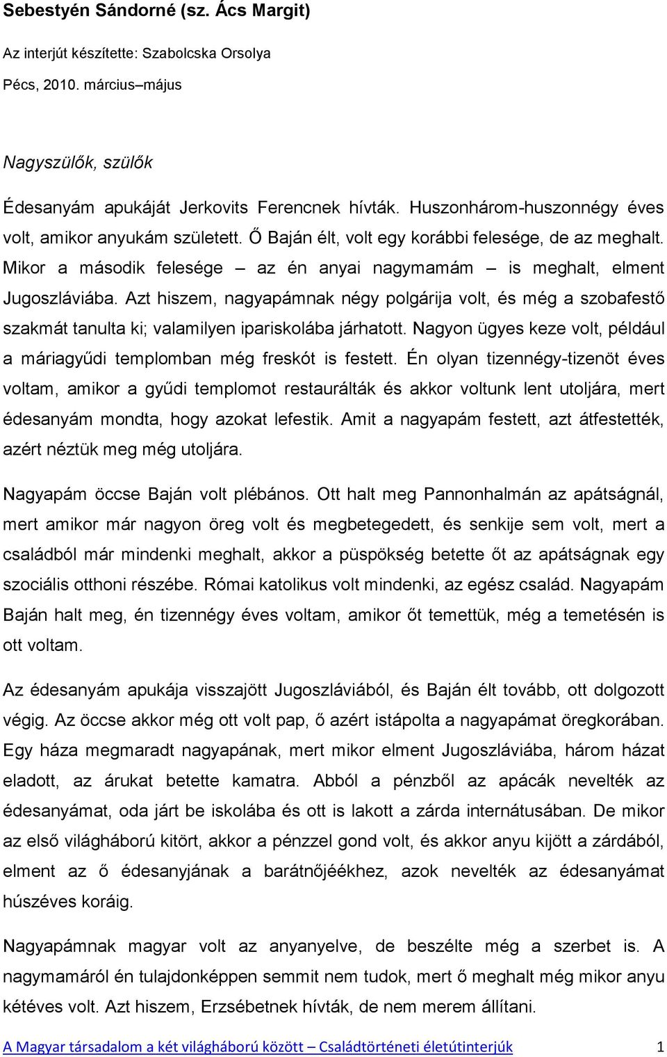 Azt hiszem, nagyapámnak négy polgárija volt, és még a szobafestő szakmát tanulta ki; valamilyen ipariskolába járhatott. Nagyon ügyes keze volt, például a máriagyűdi templomban még freskót is festett.