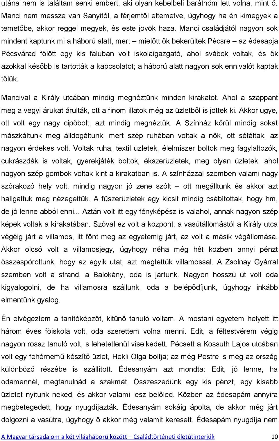 Manci családjától nagyon sok mindent kaptunk mi a háború alatt, mert mielőtt ők bekerültek Pécsre az édesapja Pécsvárad fölött egy kis faluban volt iskolaigazgató, ahol svábok voltak, és ők azokkal