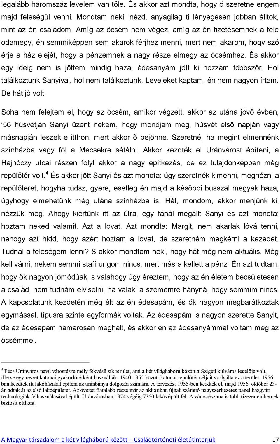 És akkor egy ideig nem is jöttem mindig haza, édesanyám jött ki hozzám többször. Hol találkoztunk Sanyival, hol nem találkoztunk. Leveleket kaptam, én nem nagyon írtam. De hát jó volt.