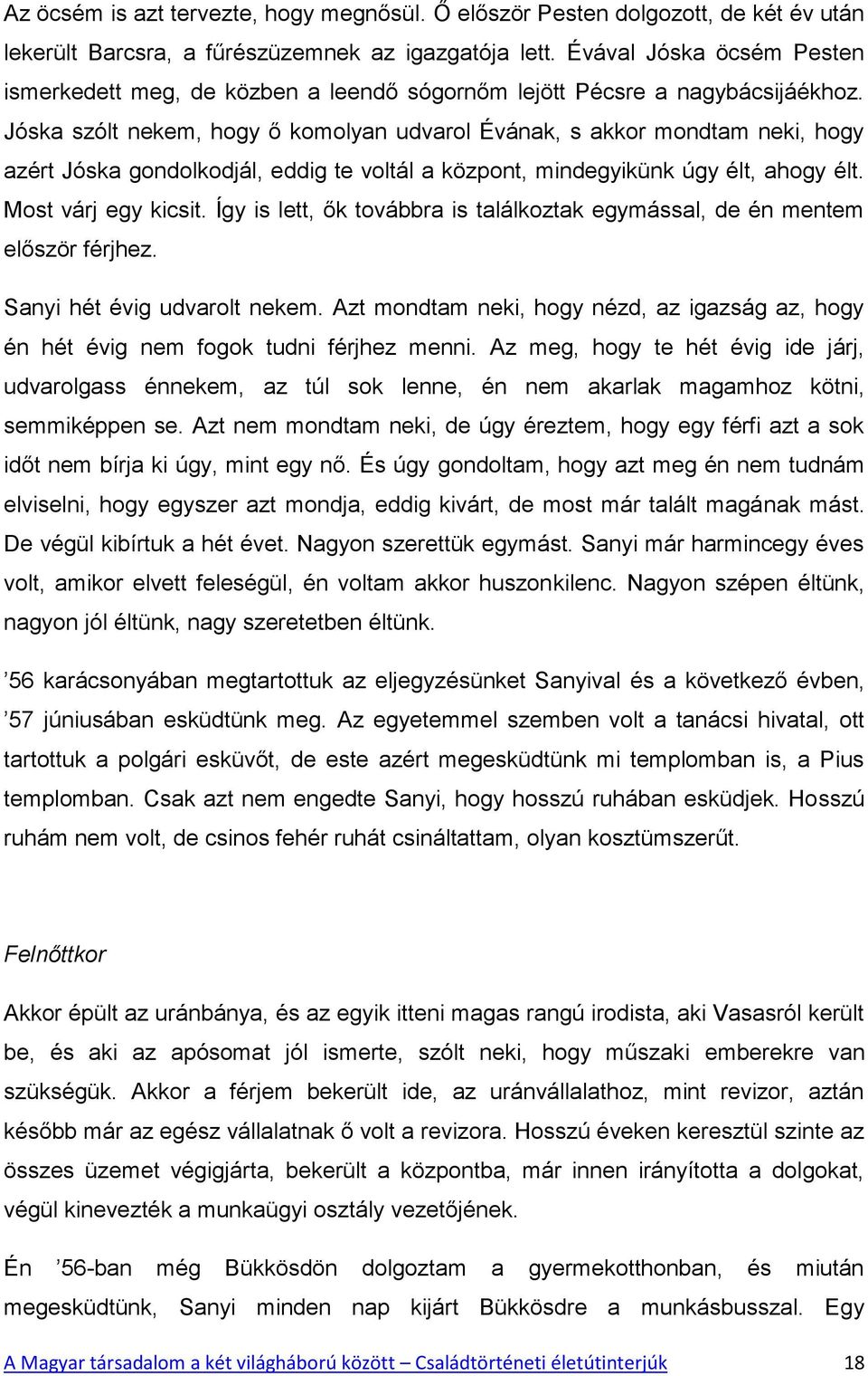 Jóska szólt nekem, hogy ő komolyan udvarol Évának, s akkor mondtam neki, hogy azért Jóska gondolkodjál, eddig te voltál a központ, mindegyikünk úgy élt, ahogy élt. Most várj egy kicsit.