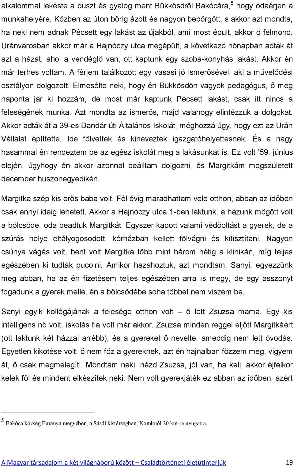 Uránvárosban akkor már a Hajnóczy utca megépült, a következő hónapban adták át azt a házat, ahol a vendéglő van; ott kaptunk egy szoba-konyhás lakást. Akkor én már terhes voltam.